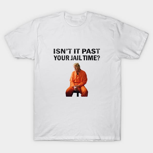 Isn’t It Past Your Jail Time T-Shirt by l designs